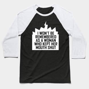 i won't be remembered as a woman who kept her mouth shut Baseball T-Shirt